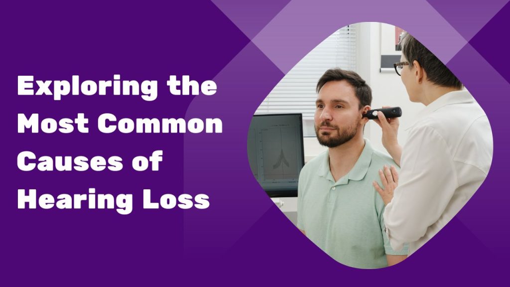 Exploring the Most Common Causes of Hearing Loss