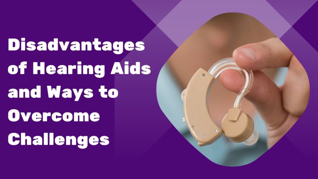 Disadvantages of Hearing Aids and Ways to Overcome Challenges