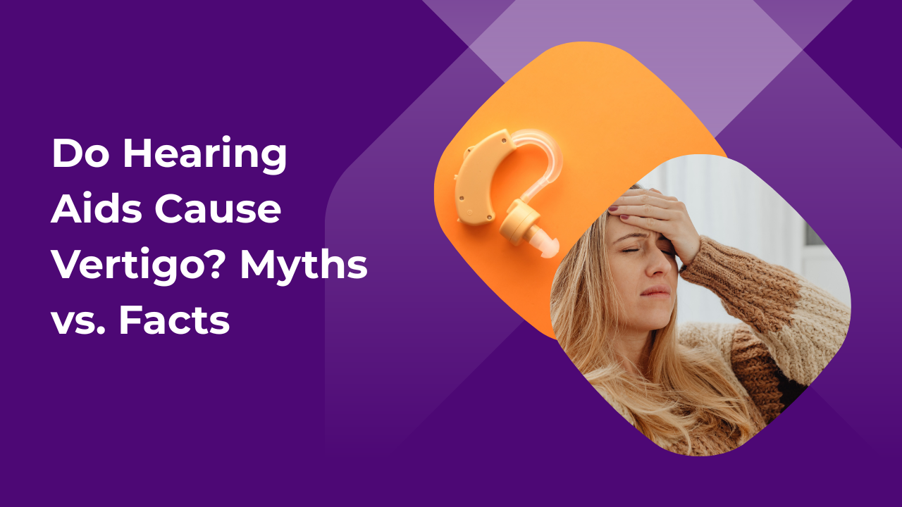 Do Hearing Aids Cause Vertigo? Myths vs. Facts